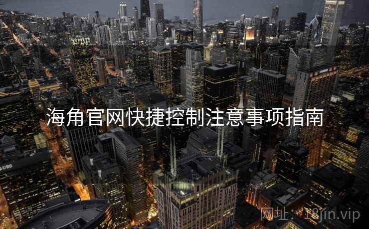 海角官网快捷控制注意事项指南