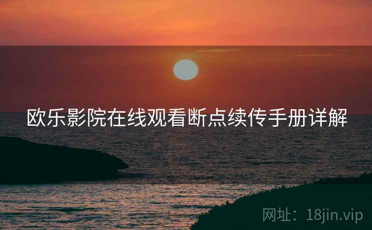 欧乐影院在线观看断点续传手册详解
