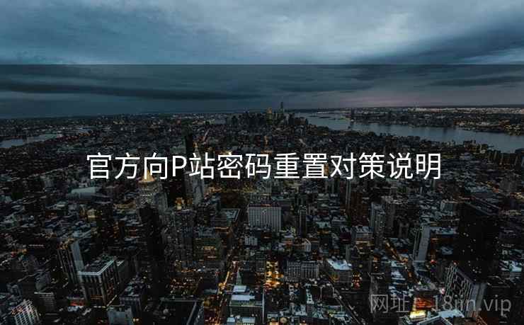 官方向P站密码重置对策说明