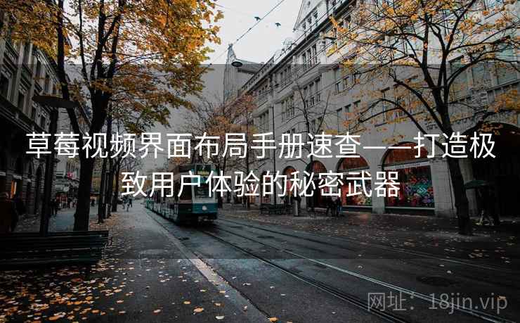 草莓视频界面布局手册速查——打造极致用户体验的秘密武器