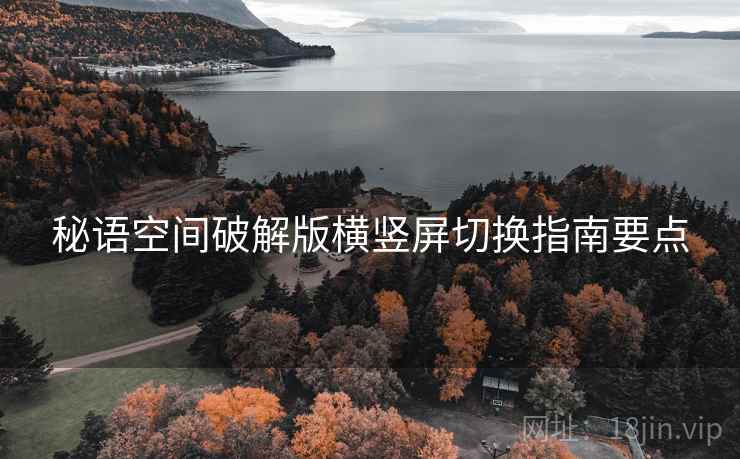 秘语空间破解版横竖屏切换指南要点
