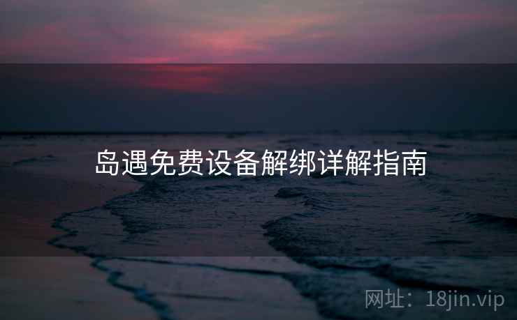 岛遇免费设备解绑详解指南