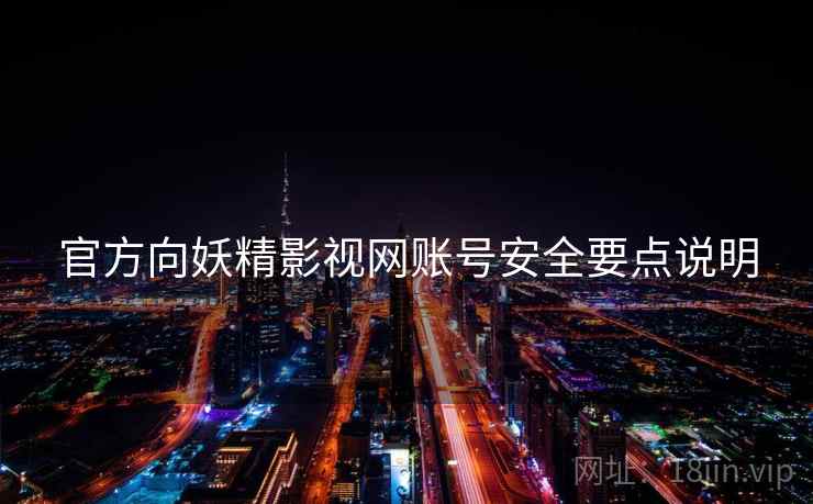 官方向妖精影视网账号安全要点说明